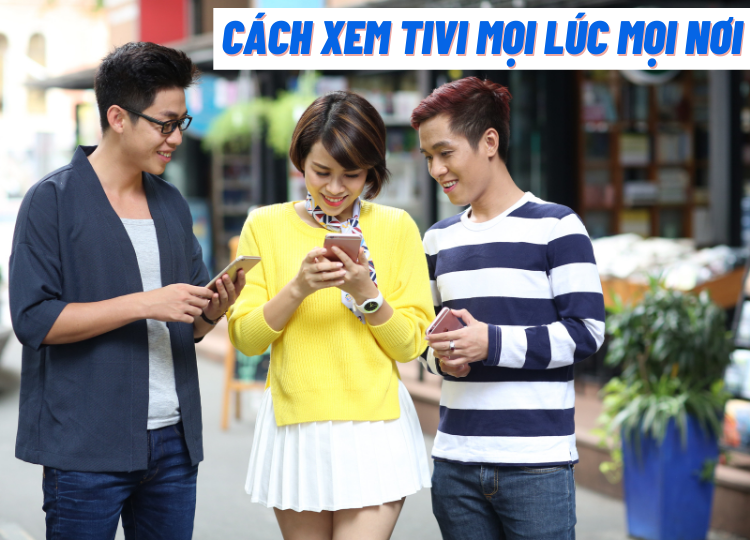 Truyền hình internet: làm thế nào để xem tv mọi lúc, mọi nơi