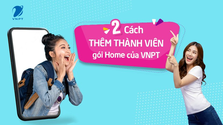 2 cách thêm thành viên gói Home của VNPT 