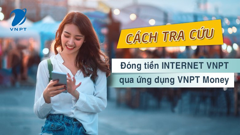 Cách tra cứu, đóng tiền internet VNPT qua ứng dụng VNPT Money
