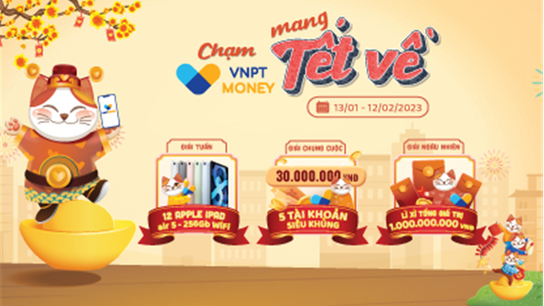 Chạm VNPT Money mang Tết về - Chạm để rinh ngay với tổng giải thưởng tới 1,5 tỷ đồng