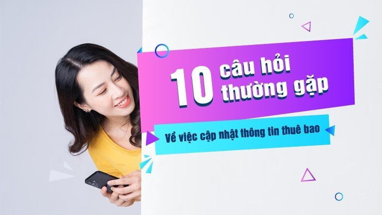 10 câu hỏi thường gặp về việc cập nhật thông tin thuê bao