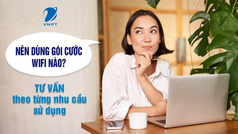 Nên dùng gói cước wifi nào? Tư vấn theo từng nhu cầu sử dụng