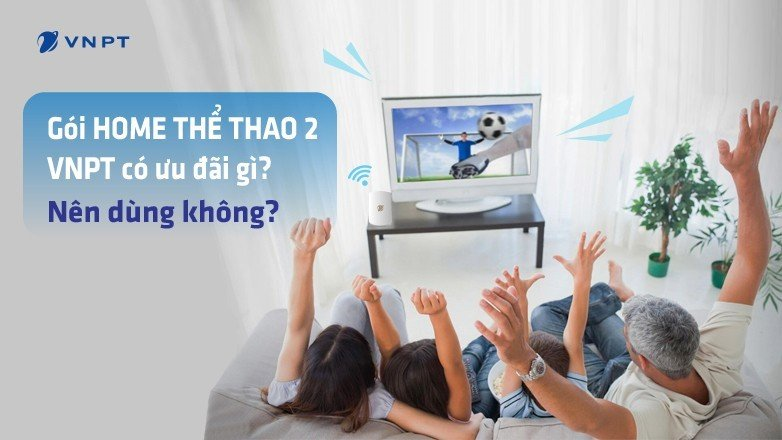 Gói Home Thể Thao 2 VNPT có ưu đãi gì? Nên dùng không?