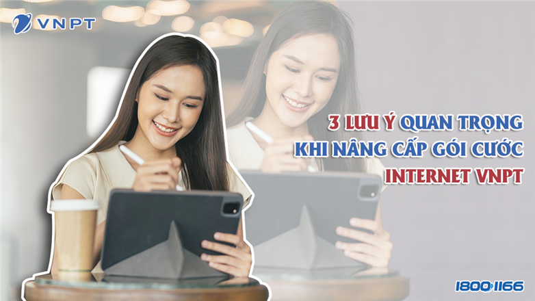 3 Lưu ý quan trọng khi nâng cấp gói cước Internet VNPT