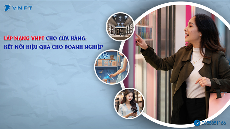 Lắp mạng VNPT cho cửa hàng: Kết nối hiệu quả cho Doanh Nghiệp