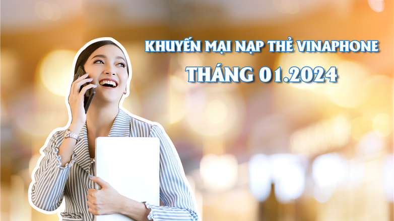 Thông tin các chương trình khuyến mại nạp thẻ VinaPhone tháng 1.2024