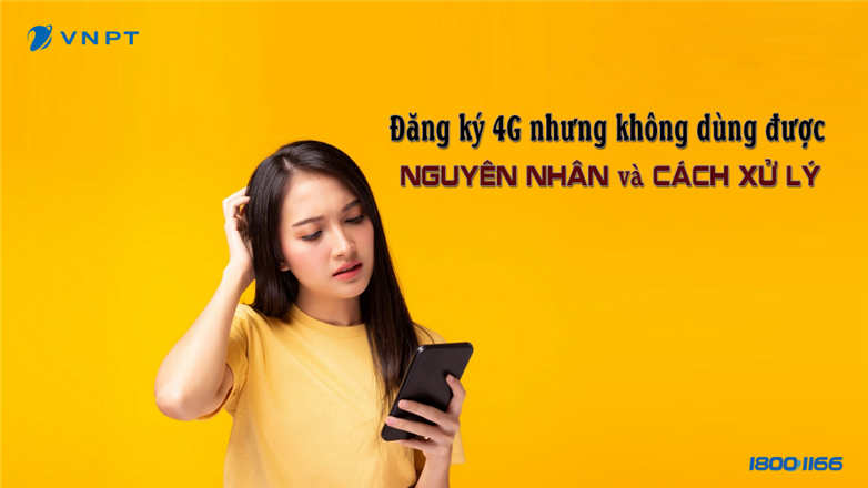 Đăng ký 4G nhưng không dùng được: Nguyên nhân và cách xử lý