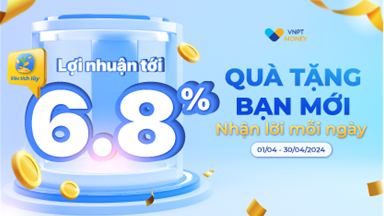 Quà tặng bạn mới – Lợi nhuận tới 6,8%