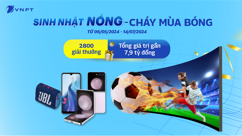 Sinh nhật nóng – Cháy mùa bóng với kho quà gần 7,9 tỷ đồng từ VNPT