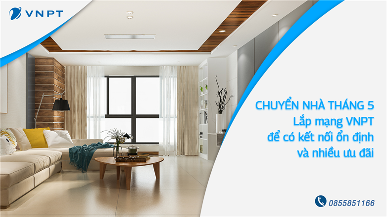 Chuyển nhà tháng 5 lắp mạng VNPT để có kết nối ổn định và nhiều ưu đãi